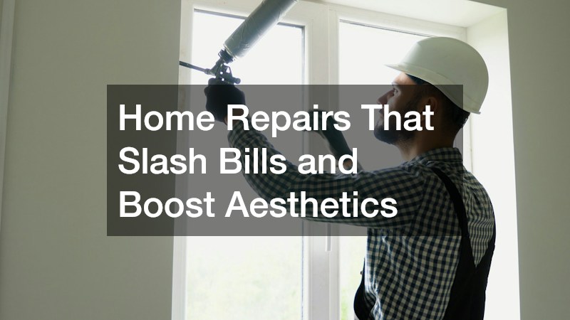 Home Repairs That Slash Bills and Boost Aesthetics